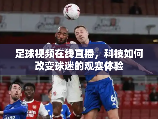 足球视频在线直播，科技如何改变球迷的观赛体验