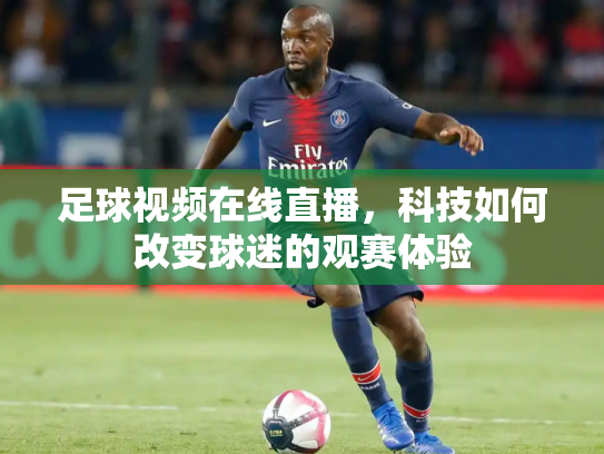 足球视频在线直播，科技如何改变球迷的观赛体验