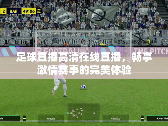足球直播高清在线直播，畅享激情赛事的完美体验