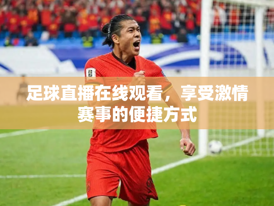 足球直播在线观看，享受激情赛事的便捷方式