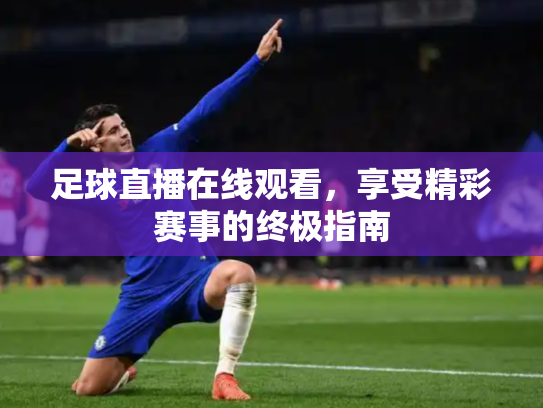 足球直播在线观看，享受精彩赛事的终极指南