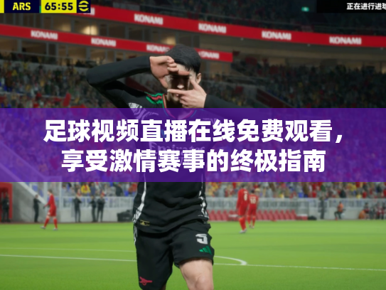 足球视频直播在线免费观看，享受激情赛事的终极指南