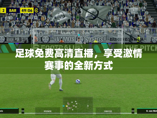 足球免费高清直播，享受激情赛事的全新方式