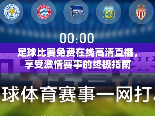 足球比赛免费在线高清直播，享受激情赛事的终极指南