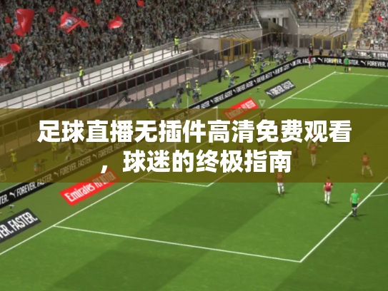 足球直播无插件高清免费观看，球迷的终极指南