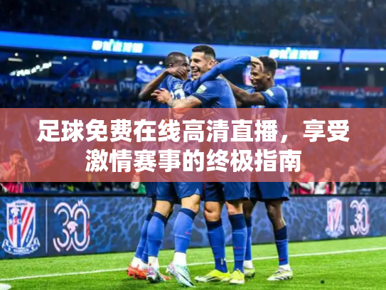 足球免费在线高清直播，享受激情赛事的终极指南