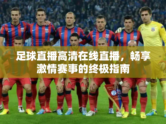 足球直播高清在线直播，畅享激情赛事的终极指南