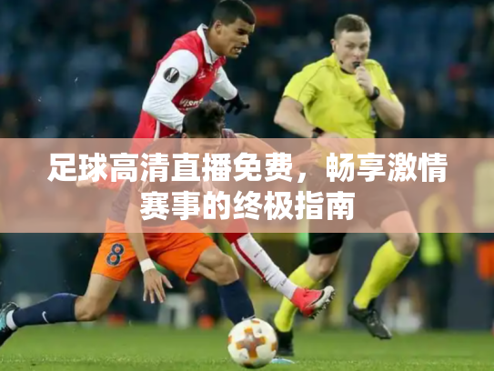 足球高清直播免费，畅享激情赛事的终极指南