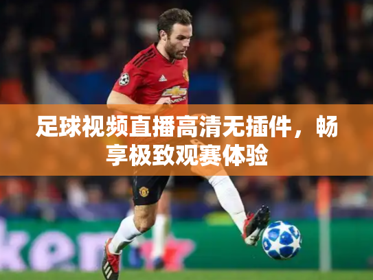 足球视频直播高清无插件，畅享极致观赛体验