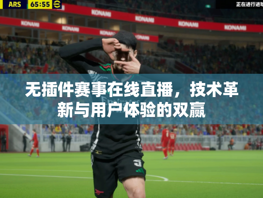 无插件赛事在线直播，技术革新与用户体验的双赢