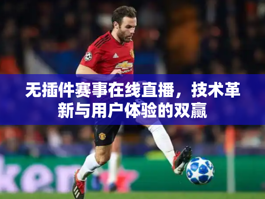 无插件赛事在线直播，技术革新与用户体验的双赢