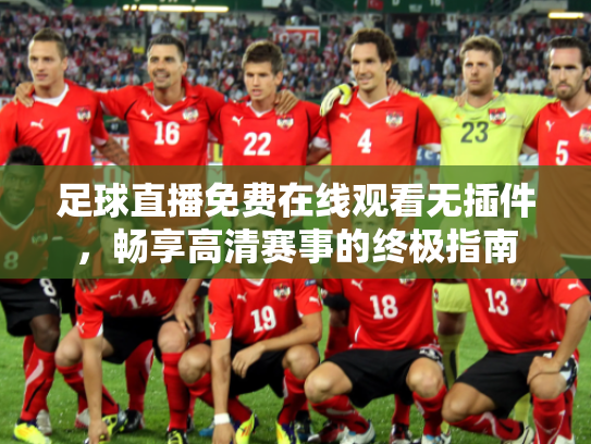 足球直播免费在线观看无插件，畅享高清赛事的终极指南