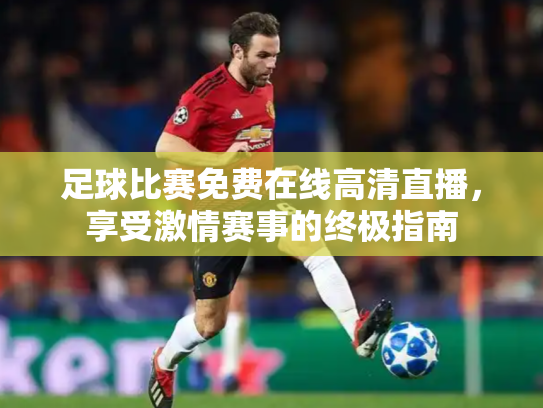 足球比赛免费在线高清直播，享受激情赛事的终极指南