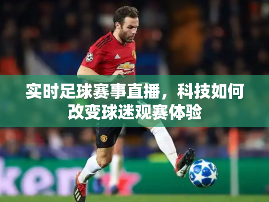 实时足球赛事直播，科技如何改变球迷观赛体验
