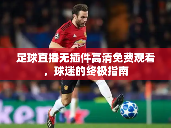足球直播无插件高清免费观看，球迷的终极指南