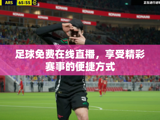 足球免费在线直播，享受精彩赛事的便捷方式