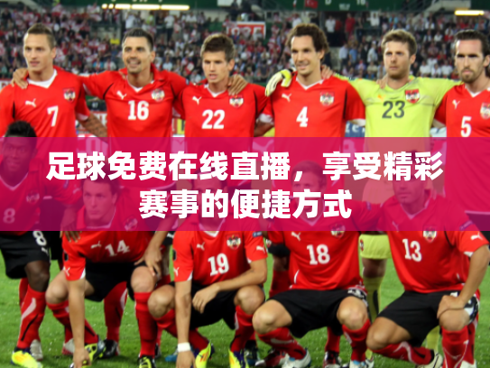 足球免费在线直播，享受精彩赛事的便捷方式