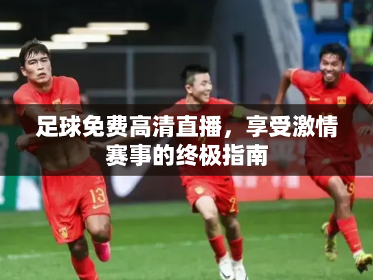 足球免费高清直播，享受激情赛事的终极指南