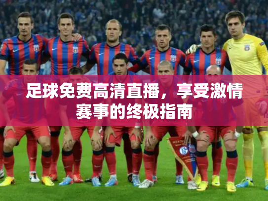足球免费高清直播，享受激情赛事的终极指南