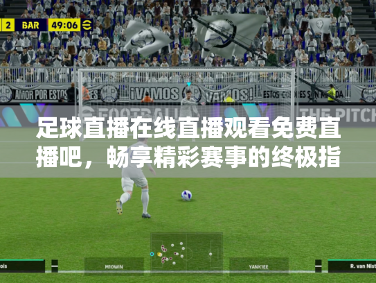 足球直播在线直播观看免费直播吧，畅享精彩赛事的终极指南
