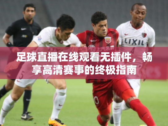 足球直播在线观看无插件，畅享高清赛事的终极指南