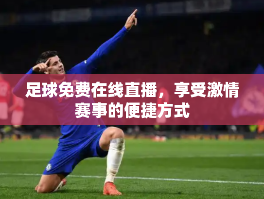 足球免费在线直播，享受激情赛事的便捷方式