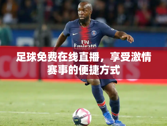 足球免费在线直播，享受激情赛事的便捷方式