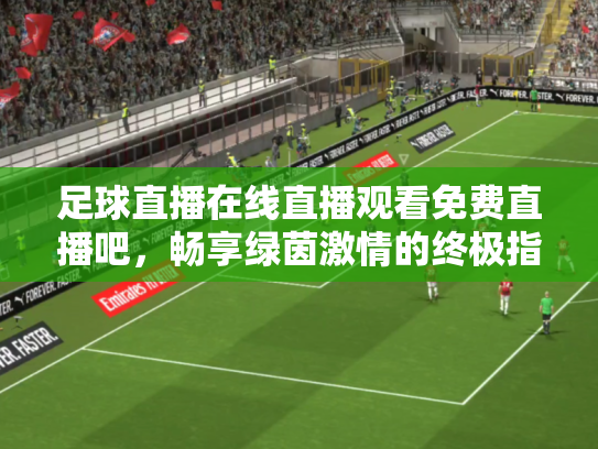 足球直播在线直播观看免费直播吧，畅享绿茵激情的终极指南