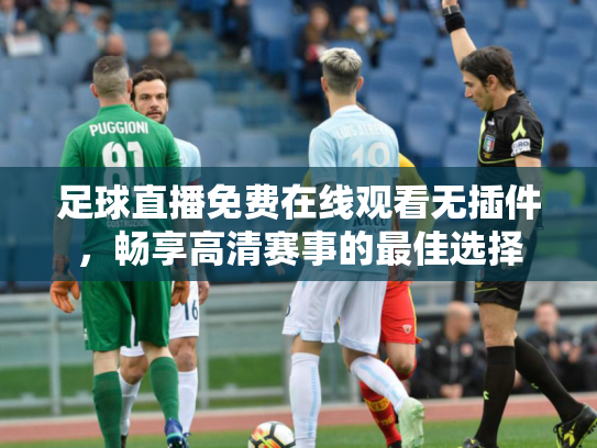 足球直播免费在线观看无插件，畅享高清赛事的最佳选择