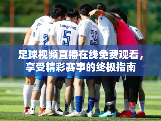 足球视频直播在线免费观看，享受精彩赛事的终极指南