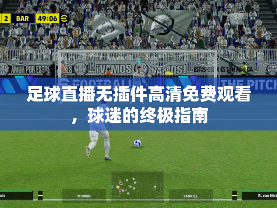 足球直播无插件高清免费观看，球迷的终极指南