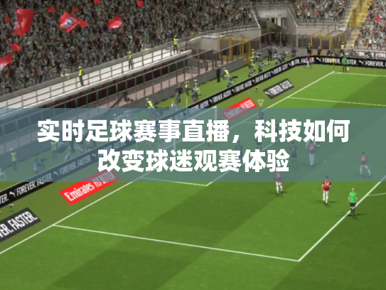 实时足球赛事直播，科技如何改变球迷观赛体验
