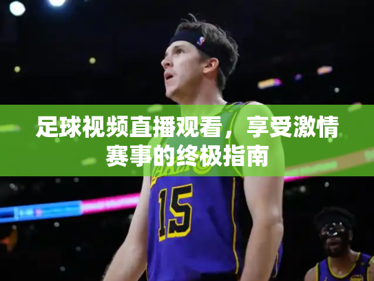 足球视频直播观看，享受激情赛事的终极指南