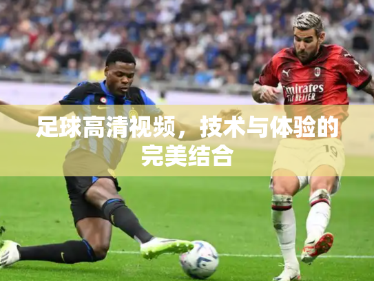 足球高清视频，技术与体验的完美结合