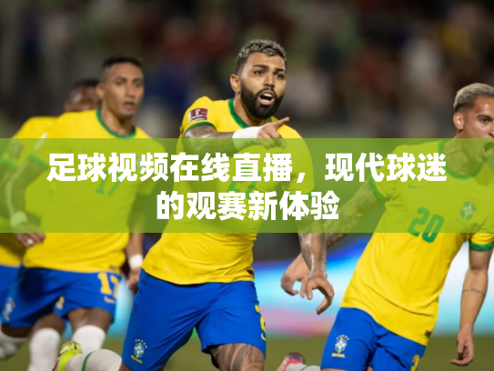 足球视频在线直播，现代球迷的观赛新体验