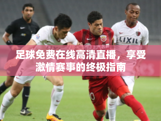 足球免费在线高清直播，享受激情赛事的终极指南
