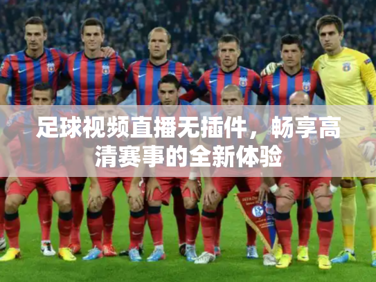足球视频直播无插件，畅享高清赛事的全新体验
