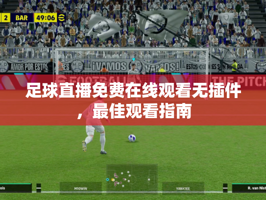 足球直播免费在线观看无插件，最佳观看指南