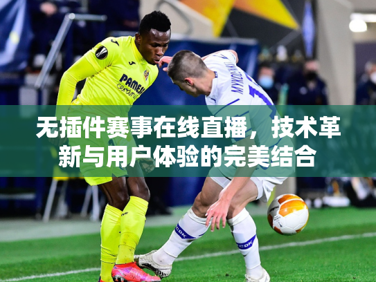 无插件赛事在线直播，技术革新与用户体验的完美结合