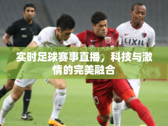 实时足球赛事直播，科技与激情的完美融合