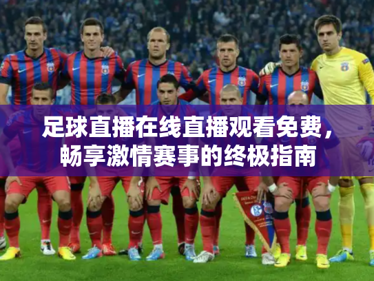足球直播在线直播观看免费，畅享激情赛事的终极指南