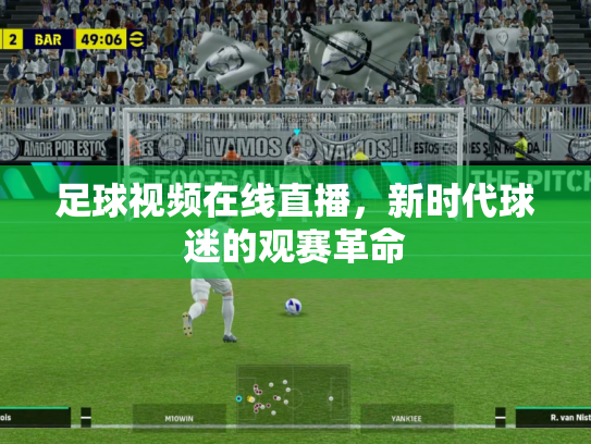 足球视频在线直播，新时代球迷的观赛革命