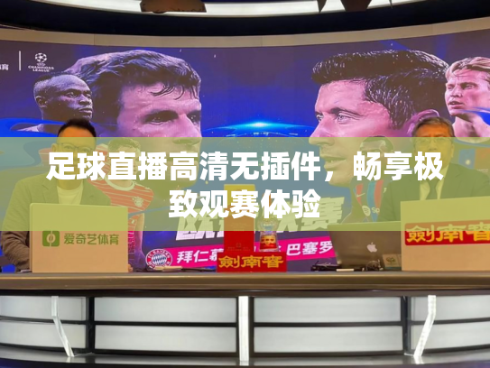 足球直播高清无插件，畅享极致观赛体验