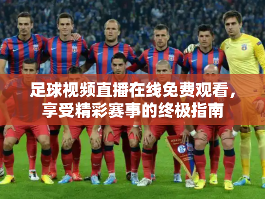 足球视频直播在线免费观看，享受精彩赛事的终极指南