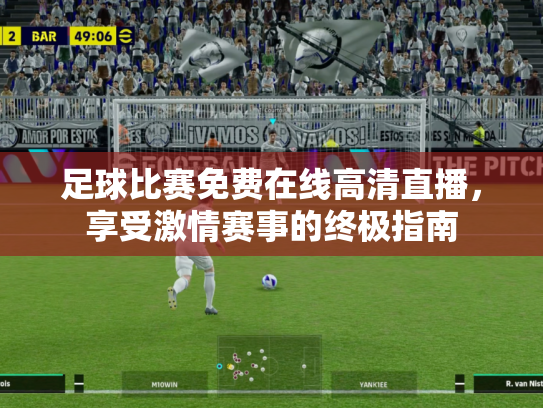 足球比赛免费在线高清直播，享受激情赛事的终极指南