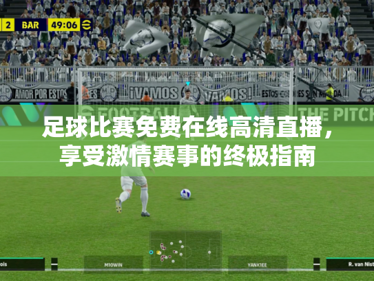 足球比赛免费在线高清直播，享受激情赛事的终极指南