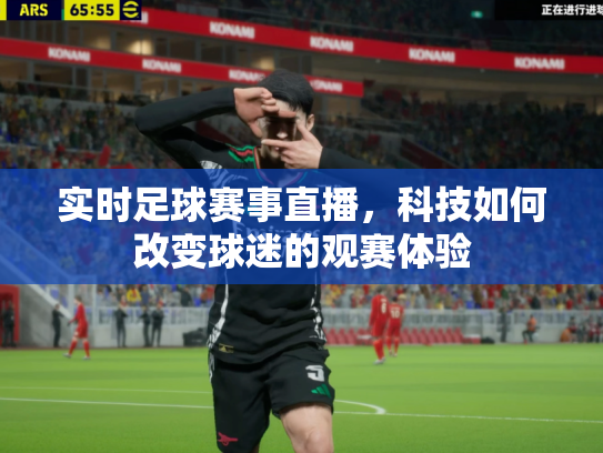 实时足球赛事直播，科技如何改变球迷的观赛体验