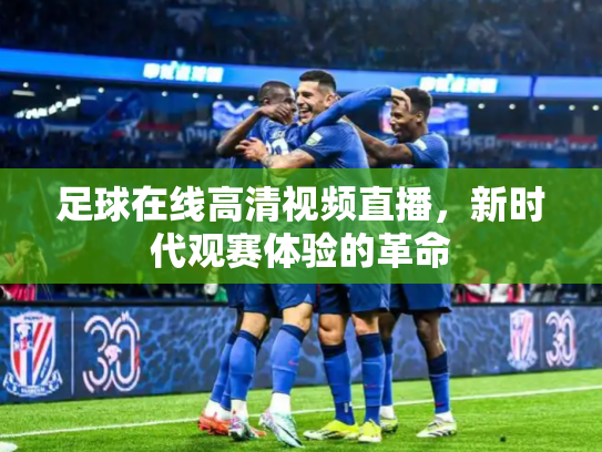 足球在线高清视频直播，新时代观赛体验的革命