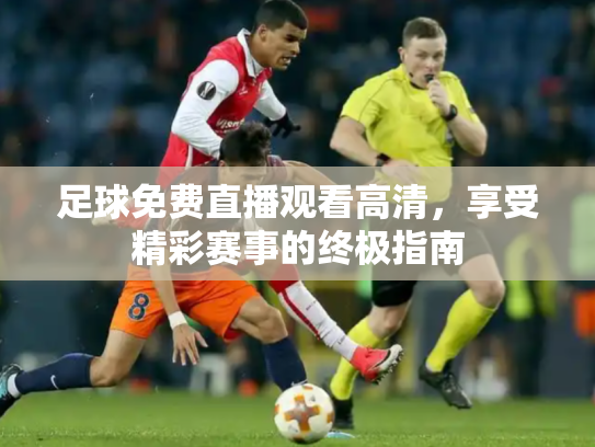 足球免费直播观看高清，享受精彩赛事的终极指南
