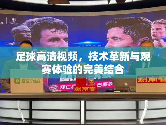 足球高清视频，技术革新与观赛体验的完美结合